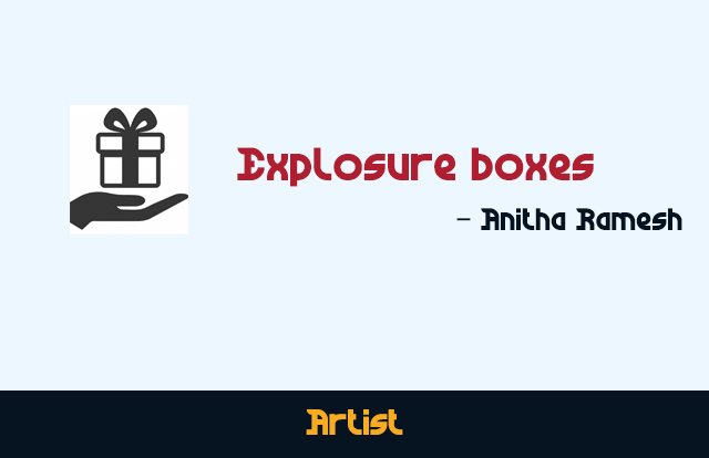 Anitha Ramesh – Explosure boxes