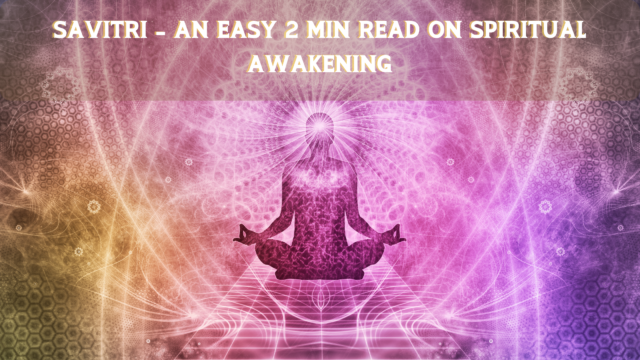 Savitri - An Easy 2 min read on Spiritual Awakening