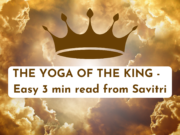 THE YOGA OF THE KING – Easy 3 min read from Savitri King