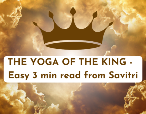 THE YOGA OF THE KING – Easy 3 min read from Savitri King