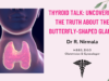 Thyroid Talk: Uncovering the Truth About the Butterfly-Shaped Gland – 3 Min Easy Read THYROID TALK - AWARENESS AND SYMPTOMS OF THYROID