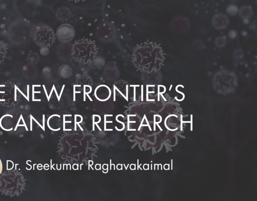 THE NEW FRONTIER’S IN CANCER RESEARCH IS REWRITING INDIA’S FUTURE IN CANCER CARE. Dr Sreekumar Raghavakaimal - Cancer Research